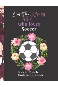 Soccer Coach Undated Planner I'm That Crazy Girl who loves Soccer