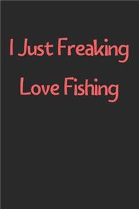 I Just Freaking Love Fishing