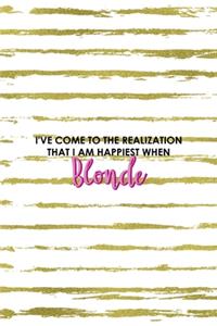 I've Come To The Realization That I Am Happiest When Blonde