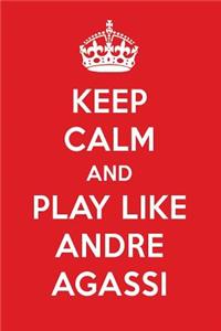 Keep Calm and Play Like Andre Agassi: Andre Agassi Designer Notebook