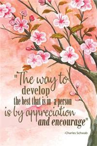 The wag to develop the best that is in a person is by appreciation and encourage
