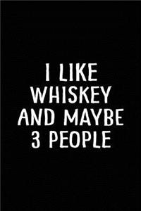 I Like Whiskey And Maybe 3 People
