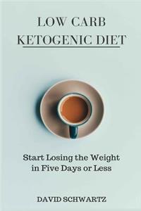 Low Carb Ketogenic Diet: Start Losing the Weight in Five Days or Less, Over 130+ Easy Low-Carb Recipes