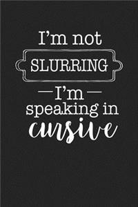 I'm Not Slurring I'm Talking in Cursive