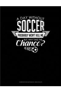 A Day Without Soccer Probably Won't Kill Me But Why Take the Chance.
