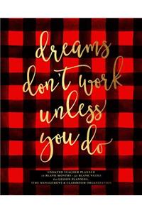 Dream Don't Work Unless You Do, Undated Teacher Planner, 12 Blank Months & 52 Blank Weeks