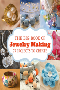 Big Book of Jewelry Making, The: 73 Projects to Make