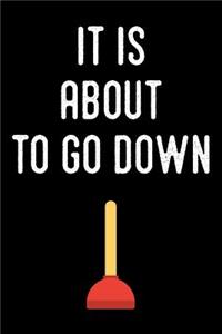 It Is about to Go Down: Blank Lined Journal for Dad, Uncle, Men and Women Who Are Plumbers (Composition Book, Notebook)