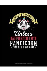 Always Be Yourself Unless You Can Be a Pandicorn Then Be a Pandicorn