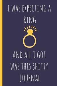 I Was Expecting a Ring and All I Got Was This Shitty Journal