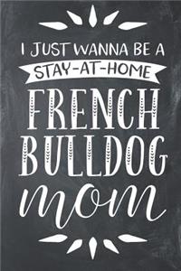 I Just Wanna Be a Stay at Home French Bulldog Mom
