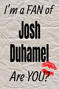 I'm a Fan of Josh Duhamel Are You? Creative Writing Lined Journal