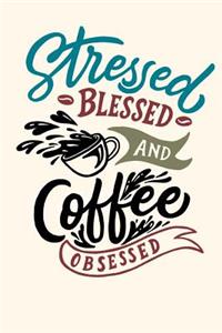 Stressed Blessed And Coffee Obsessed