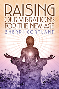 Raising Our Vibrations for the New Age