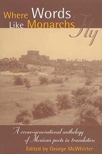 Where Words Like Monarchs Fly: A Cross-Generational Anthology of Mexican Poets (1934-1955) in Translations from North of the 49th Parallel
