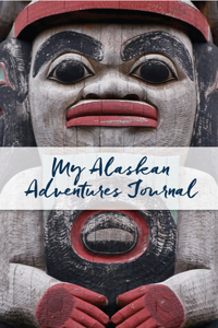 My Alaskan Adventures Journal: Totem Pole