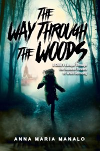 Way Through The Woods: A Child's Escape Through the Haunted Forests of WWII Germany