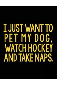 I Just Want To Pet My Dog. Watch Hockey And Take Naps.