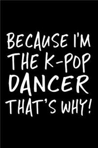 Because I'm The K-POP Dancer That's Why!