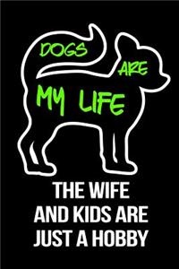 Dogs Are My Life The Wife And Kids Are Just A Hobby