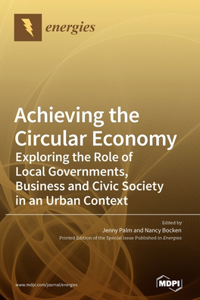 Achieving the Circular Economy: Exploring the Role of Local Governments, Business and Civic Society in an Urban Context