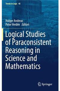Logical Studies of Paraconsistent Reasoning in Science and Mathematics