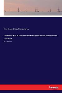 Letter-books; With Sir Thomas Hervey's letters during courtship and poems during widowhood