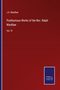 Posthumous Works of the Rev. Ralph Wardlaw
