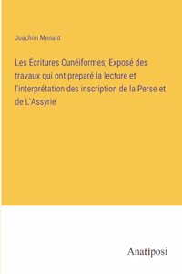 Les Écritures Cunéiformes; Exposé des travaux qui ont preparé la lecture et l'interprétation des inscription de la Perse et de L'Assyrie