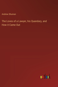 Loves of a Lawyer, his Quandary, and How it Came Out