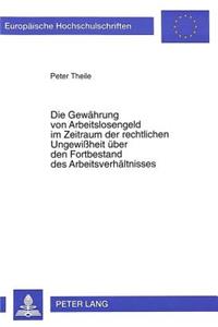 Die Gewaehrung von Arbeitslosengeld im Zeitraum der rechtlichen Ungewiheit ueber den Fortbestand des Arbeitsverhaeltnisses