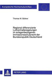 Regional differenzierte Luftreinhalteregelungen im anlagenbezogenen Immissionsschutzrecht der Bundesrepublik Deutschland