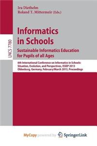 Informatics in Schools. Sustainable Informatics Education for Pupils of all Ages