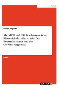 Als UdSSR und USA beschlossen, keine Klassenfeinde mehr zu sein. Der Konstruktivismus und der Ost-West-Gegensatz