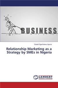 Relationship Marketing as a Strategy by Smes in Nigeria