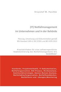 (IT) Notfallmanagement im Unternehmen und in der Behörde. Planung, Umsetzung und Dokumentation gemäß BSI-Standard 100-4, ISO 22301 und BCI-GPG 2013
