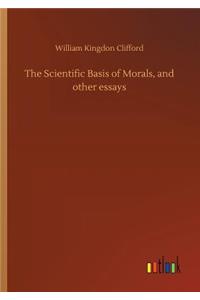 Scientific Basis of Morals, and other essays