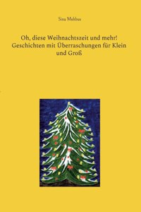 Oh, diese Weihnachtszeit und mehr! Geschichten mit Überraschungen für Klein und Groß
