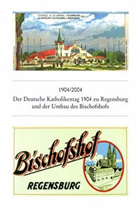 1904/2004 Der Deutsche Katholikentag Zu Regensburg 1904 Und Der Umbau Des Bischofshofs
