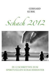 Schach 2012: In 12 Schritten zum spirituellen Schachmeister