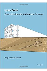 Lotte Cohn. Eine Schreibende Architektin in Israel: Bd. 1: Ausgewaehlte Schriften (1934-1982)