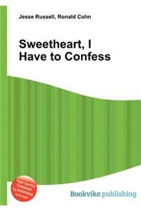 Sweetheart, I Have to Confess