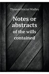 Notes or Abstracts of the Wills Contained