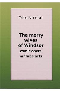 The merry wives of Windsor comic opera in three acts