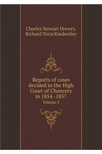 Reports of Cases Decided in the High Court of Chancery in 1854 -1857 Volume 3