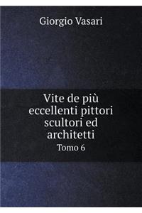 Vite de più eccellenti pittori scultori ed architetti Tomo 6