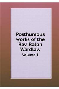 Posthumous Works of the Rev. Ralph Wardlaw Volume 1