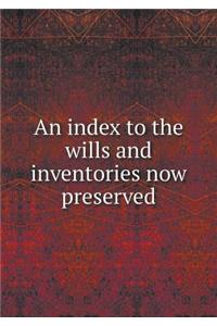An Index to the Wills and Inventories Now Preserved