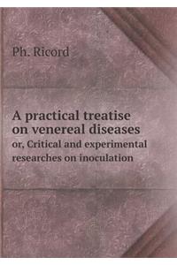 A practical treatise on venereal diseases or, Critical and experimental researches on inoculation