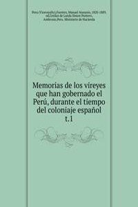 Memorias de los vireyes que han gobernado el Peru, durante el tiempo del coloniaje espanol.